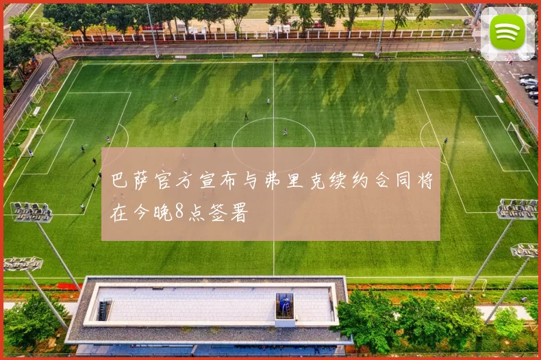 巴萨官方宣布与弗里克续约合同将在今晚8点签署